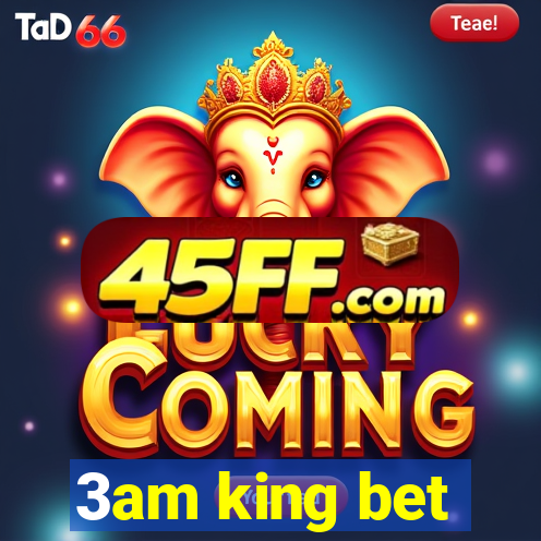 3am king bet